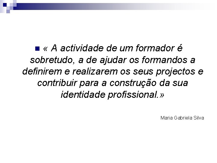  « A actividade de um formador é sobretudo, a de ajudar os formandos