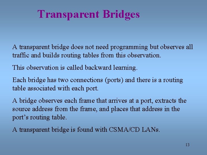 Transparent Bridges A transparent bridge does not need programming but observes all traffic and