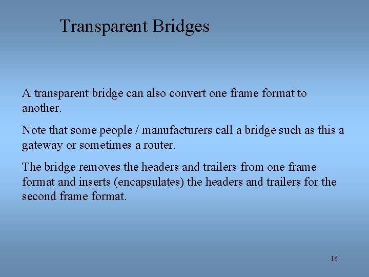 Transparent Bridges A transparent bridge can also convert one frame format to another. Note