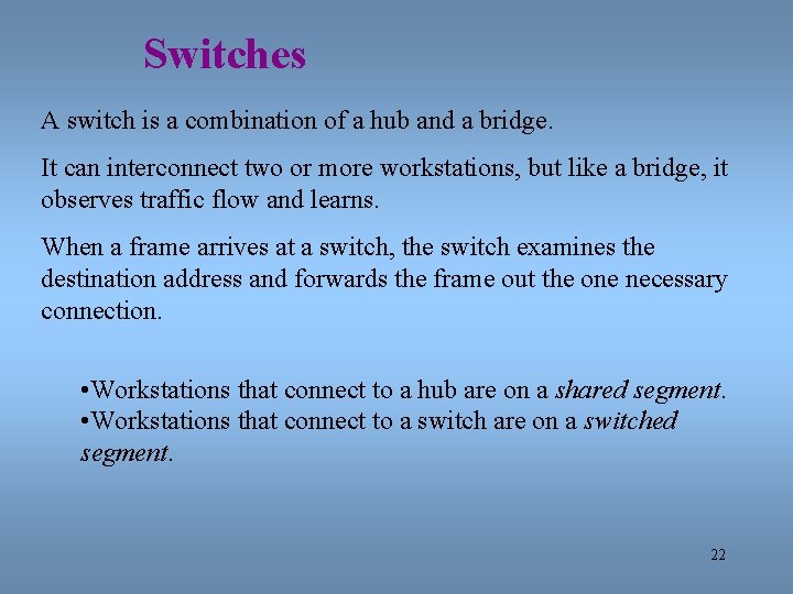 Switches A switch is a combination of a hub and a bridge. It can