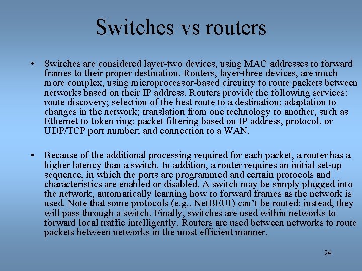 Switches vs routers • Switches are considered layer-two devices, using MAC addresses to forward