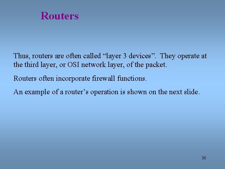 Routers Thus, routers are often called “layer 3 devices”. They operate at the third