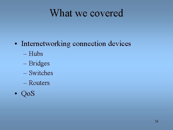 What we covered • Internetworking connection devices – Hubs – Bridges – Switches –