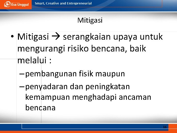 Mitigasi • Mitigasi serangkaian upaya untuk mengurangi risiko bencana, baik melalui : – pembangunan