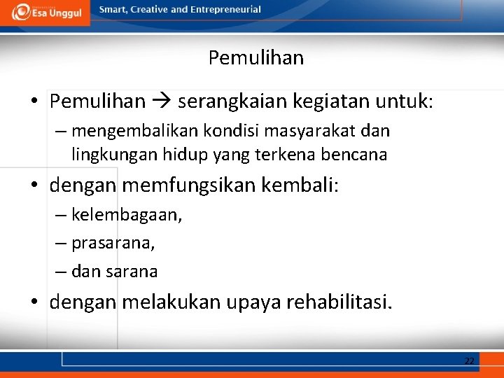 Pemulihan • Pemulihan serangkaian kegiatan untuk: – mengembalikan kondisi masyarakat dan lingkungan hidup yang