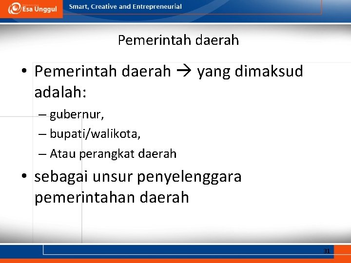 Pemerintah daerah • Pemerintah daerah yang dimaksud adalah: – gubernur, – bupati/walikota, – Atau