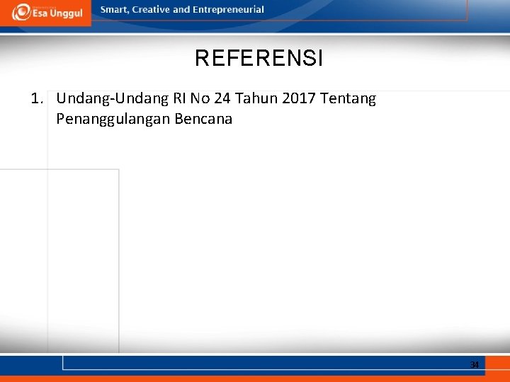 REFERENSI 1. Undang-Undang RI No 24 Tahun 2017 Tentang Penanggulangan Bencana 34 