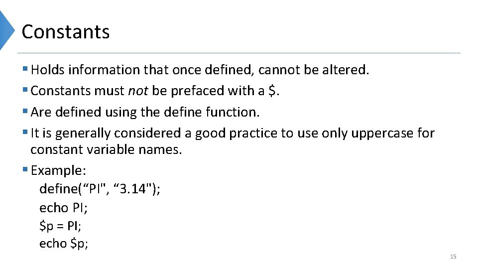 Constants § Holds information that once defined, cannot be altered. § Constants must not