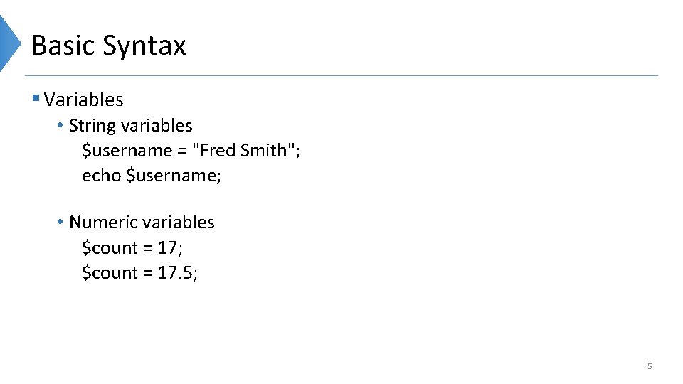 Basic Syntax § Variables • String variables $username = "Fred Smith"; echo $username; •