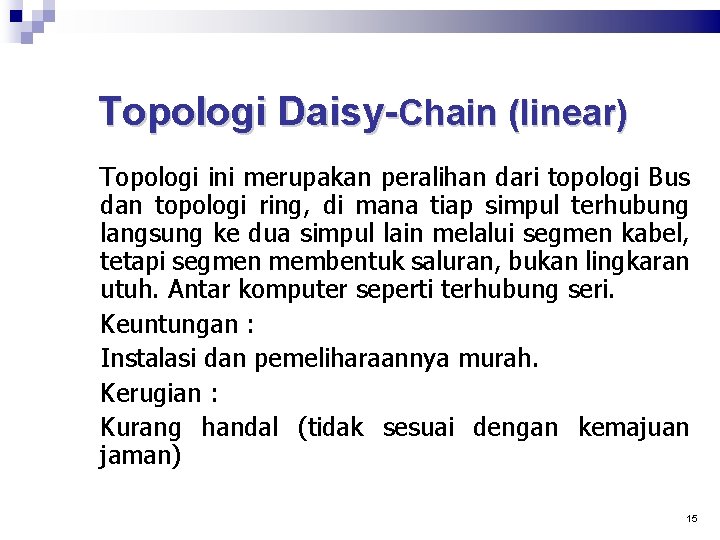 Topologi Daisy-Chain (linear) Topologi ini merupakan peralihan dari topologi Bus dan topologi ring, di