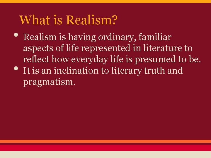 What is Realism? • Realism is having ordinary, familiar • aspects of life represented
