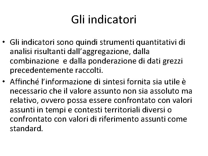 Gli indicatori • Gli indicatori sono quindi strumenti quantitativi di analisi risultanti dall’aggregazione, dalla