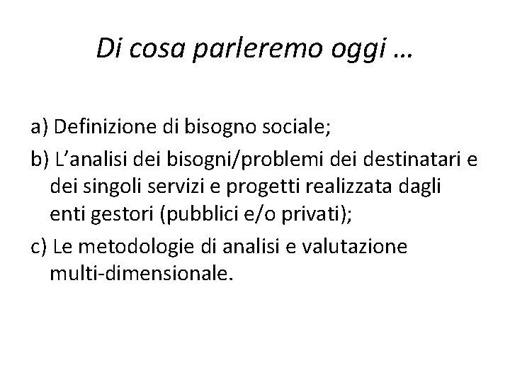 Di cosa parleremo oggi … a) Definizione di bisogno sociale; b) L’analisi dei bisogni/problemi