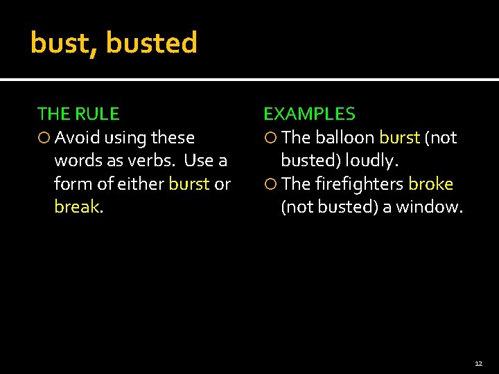 bust, busted THE RULE Avoid using these words as verbs. Use a form of