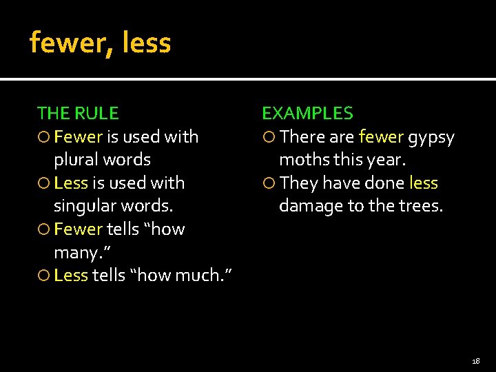 fewer, less THE RULE Fewer is used with plural words Less is used with