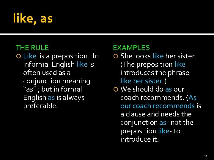 like, as THE RULE Like is a preposition. In informal English like is often