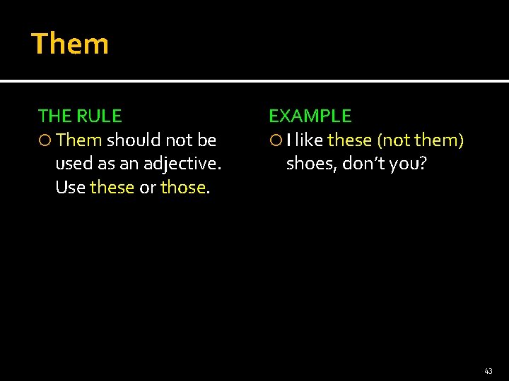 Them THE RULE Them should not be used as an adjective. Use these or