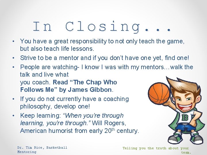 In Closing. . . • You have a great responsibility to not only teach