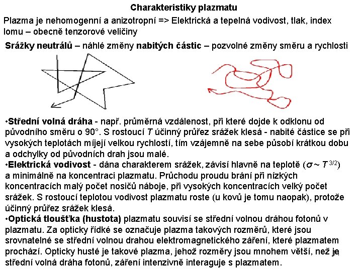 Charakteristiky plazmatu Plazma je nehomogenní a anizotropní => Elektrická a tepelná vodivost, tlak, index