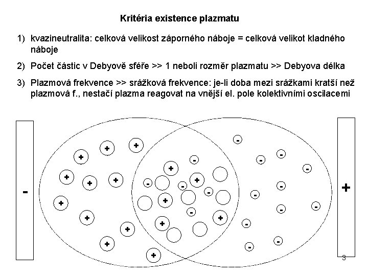 Kritéria existence plazmatu 1) kvazineutralita: celková velikost záporného náboje = celková velikot kladného náboje