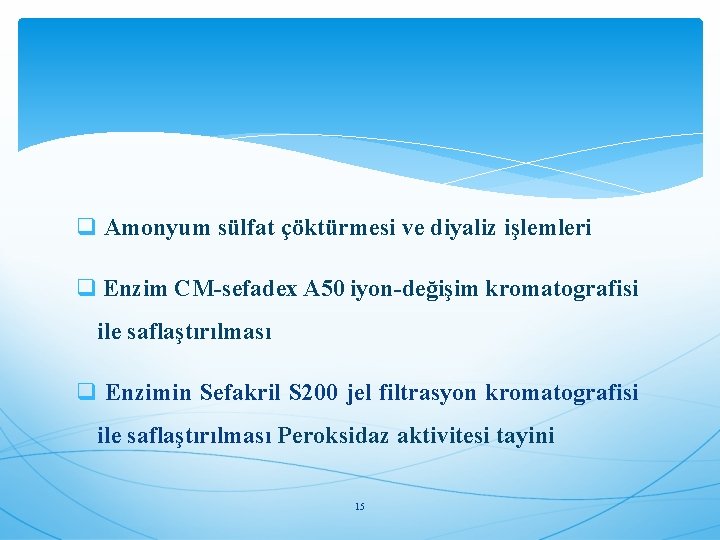 q Amonyum sülfat çöktürmesi ve diyaliz işlemleri q Enzim CM-sefadex A 50 iyon-değişim kromatografisi