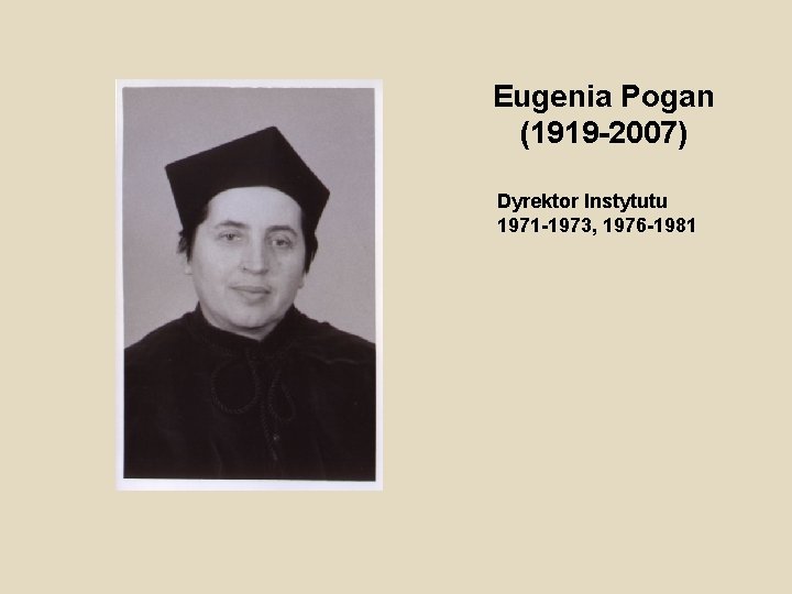 Eugenia Pogan (1919 -2007) Dyrektor Instytutu 1971 -1973, 1976 -1981 