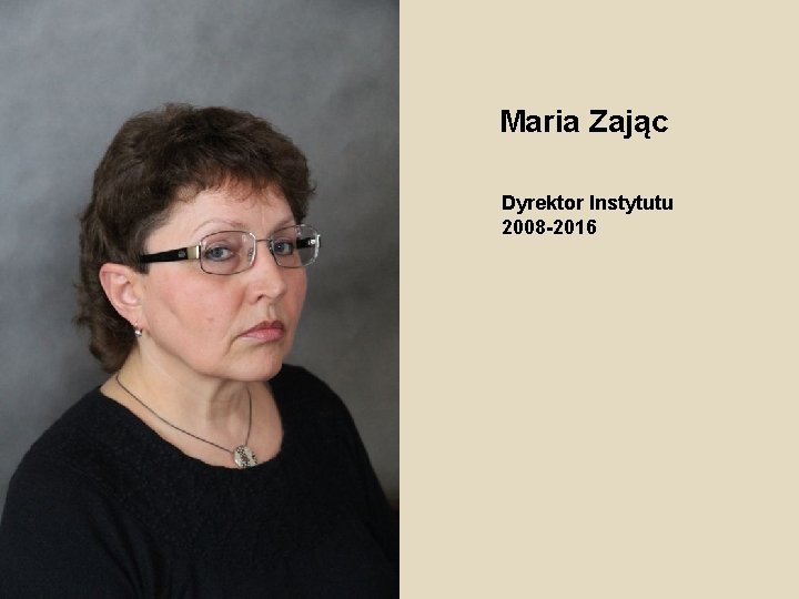 Maria Zając Dyrektor Instytutu 2008 -2016 