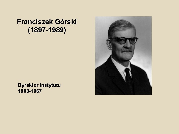 Franciszek Górski (1897 -1989) Dyrektor Instytutu 1963 -1967 