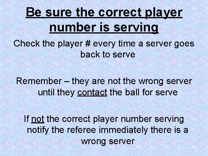 Be sure the correct player number is serving Check the player # every time