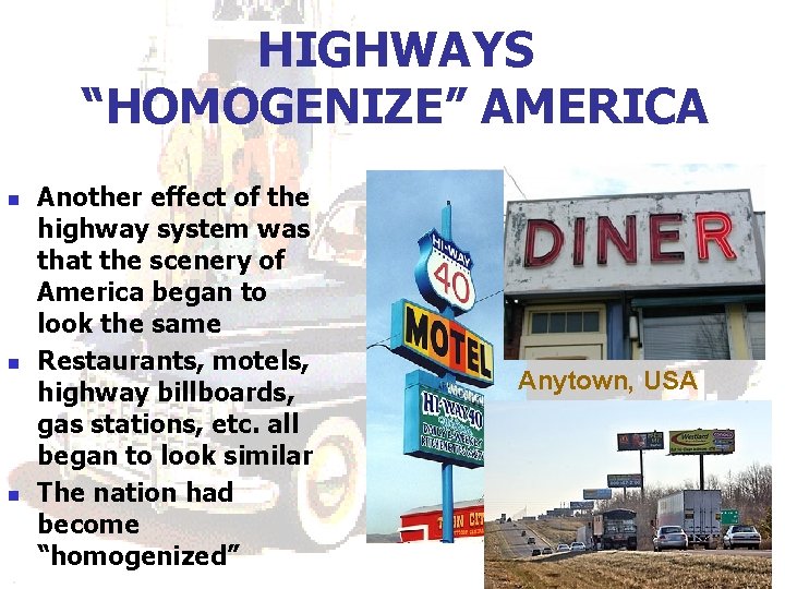 HIGHWAYS “HOMOGENIZE” AMERICA n n n Another effect of the highway system was that