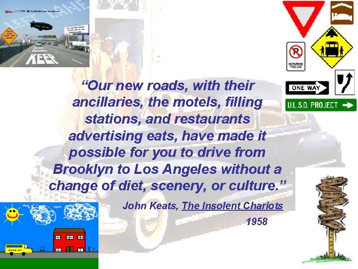 “Our new roads, with their ancillaries, the motels, filling stations, and restaurants advertising eats,