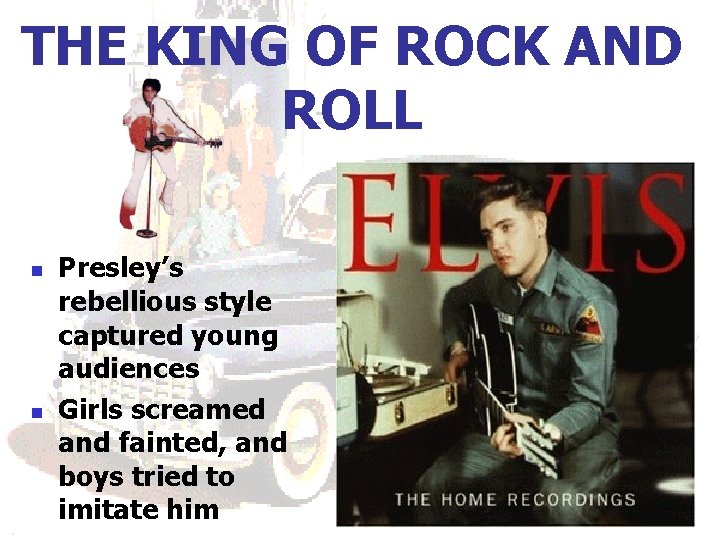 THE KING OF ROCK AND ROLL n n Presley’s rebellious style captured young audiences