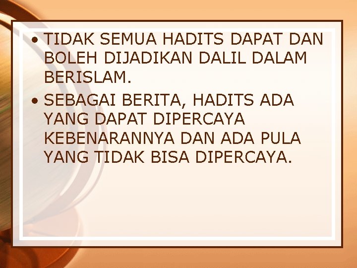  • TIDAK SEMUA HADITS DAPAT DAN BOLEH DIJADIKAN DALIL DALAM BERISLAM. • SEBAGAI