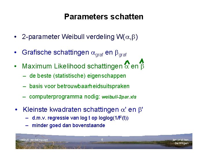 Parameters schatten • 2 -parameter Weibull verdeling W( , ) • Grafische schattingen graf