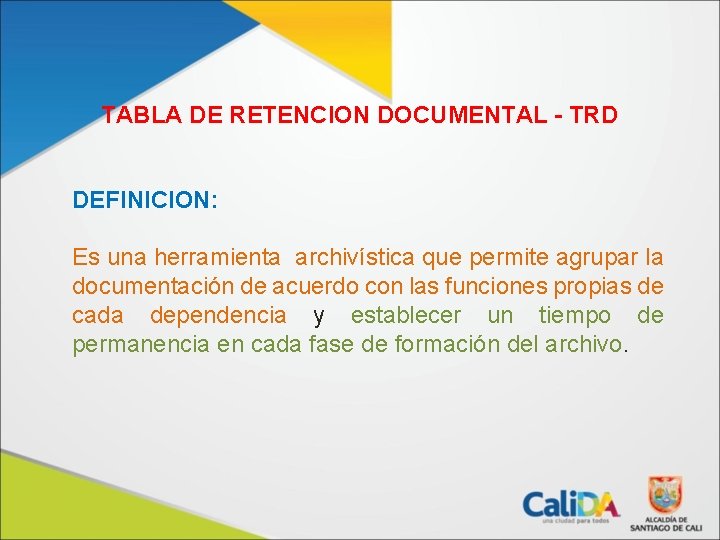 TABLA DE RETENCION DOCUMENTAL - TRD DEFINICION: Es una herramienta archivística que permite agrupar