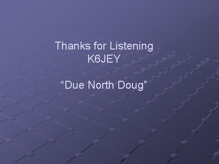 Thanks for Listening K 6 JEY “Due North Doug” 