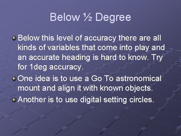 Below ½ Degree Below this level of accuracy there all kinds of variables that