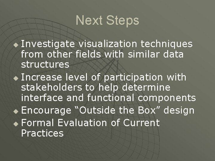 Next Steps Investigate visualization techniques from other fields with similar data structures u Increase
