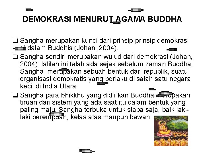 DEMOKRASI MENURUT AGAMA BUDDHA q Sangha merupakan kunci dari prinsip-prinsip demokrasi di dalam Buddhis