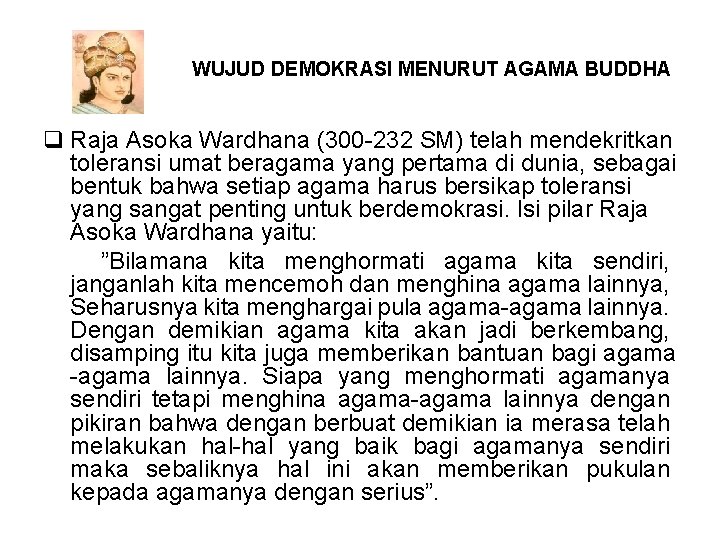 WUJUD DEMOKRASI MENURUT AGAMA BUDDHA q Raja Asoka Wardhana (300 -232 SM) telah mendekritkan