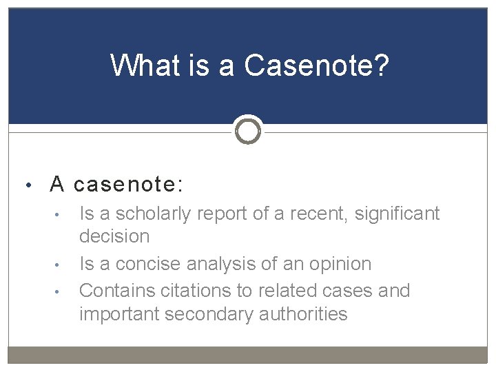 What is a Casenote? • A casenote: • Is a scholarly report of a
