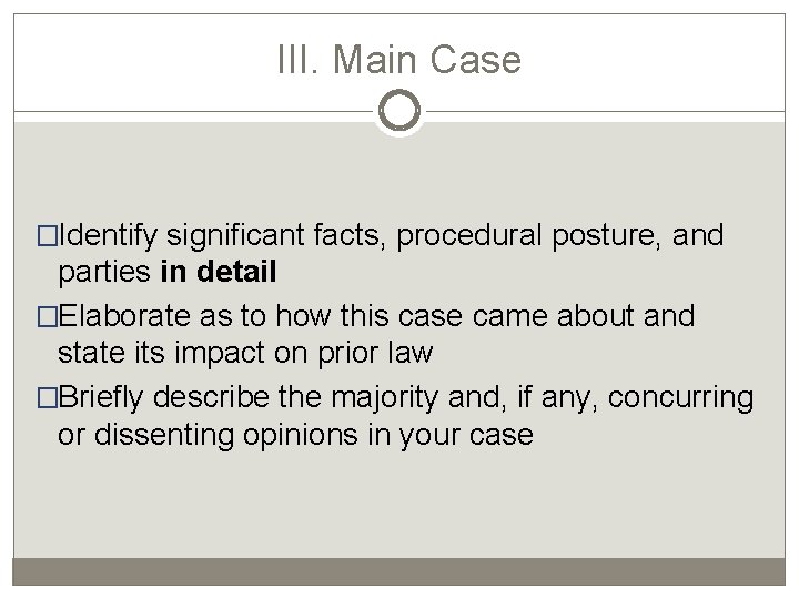 III. Main Case �Identify significant facts, procedural posture, and parties in detail �Elaborate as