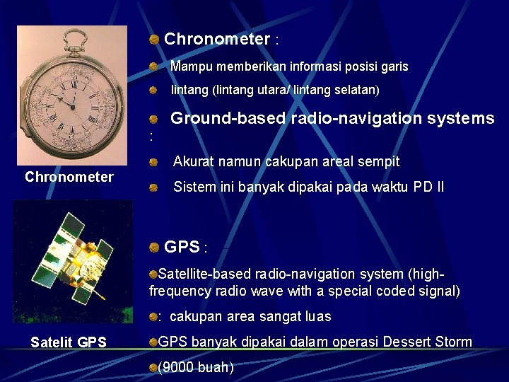 Chronometer : Mampu memberikan informasi posisi garis lintang (lintang utara/ lintang selatan) Ground-based radio-navigation