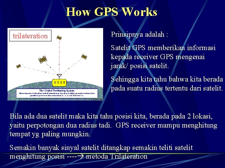 How GPS Works trilateration Prinsipnya adalah : Satelit GPS memberikan informasi kepada receiver GPS