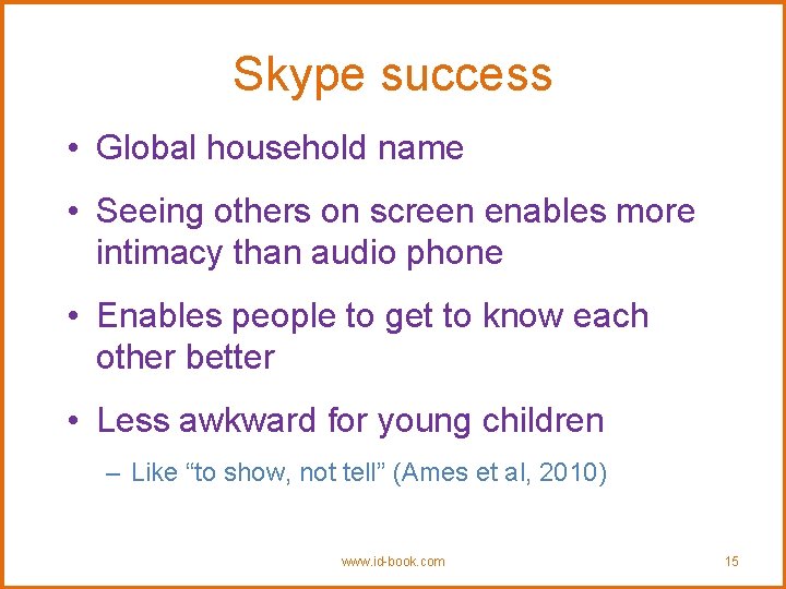 Skype success • Global household name • Seeing others on screen enables more intimacy