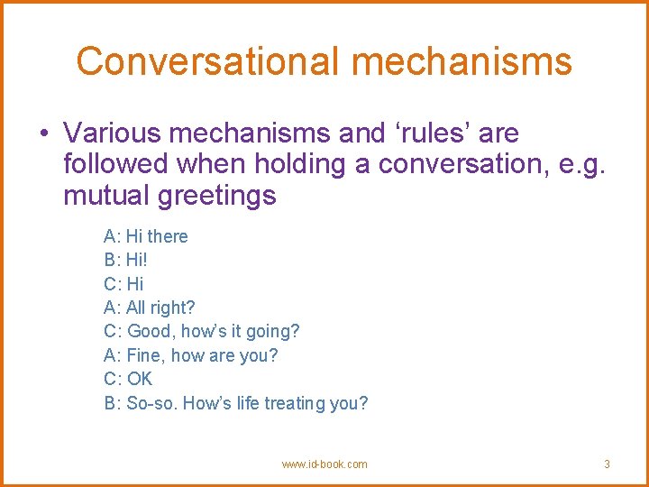 Conversational mechanisms • Various mechanisms and ‘rules’ are followed when holding a conversation, e.