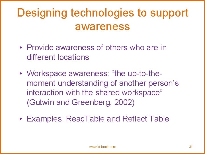 Designing technologies to support awareness • Provide awareness of others who are in different
