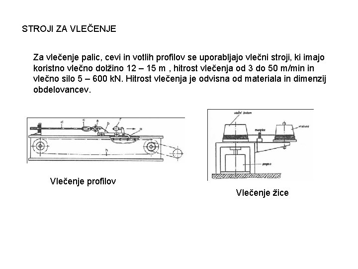 STROJI ZA VLEČENJE Za vlečenje palic, cevi in votlih profilov se uporabljajo vlečni stroji,