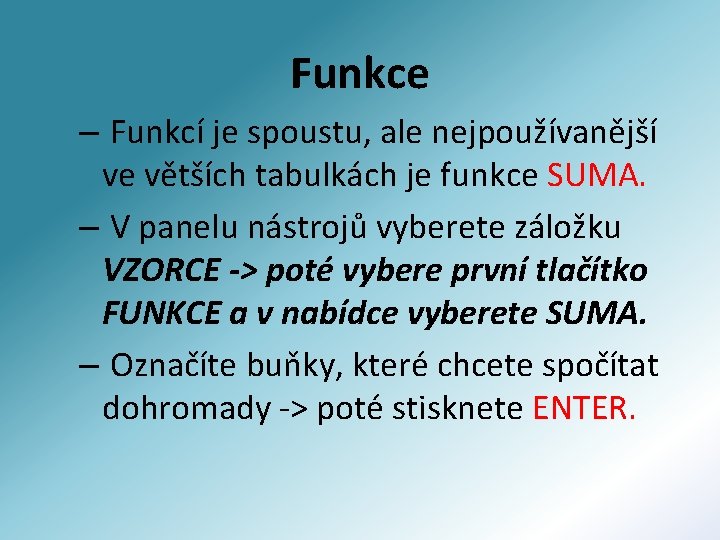 Funkce – Funkcí je spoustu, ale nejpoužívanější ve větších tabulkách je funkce SUMA. –