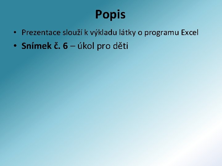 Popis • Prezentace slouží k výkladu látky o programu Excel • Snímek č. 6